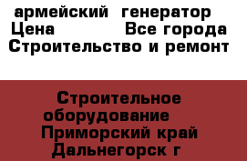 армейский  генератор › Цена ­ 6 000 - Все города Строительство и ремонт » Строительное оборудование   . Приморский край,Дальнегорск г.